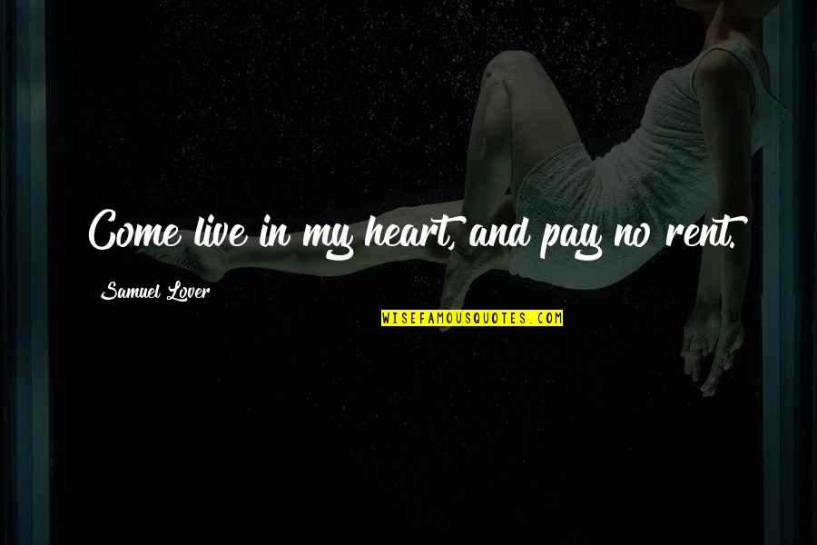 Heart For Rent Quotes By Samuel Lover: Come live in my heart, and pay no Heart For Rent Quotes By Samuel Lover: Come live in my heart, and pay no