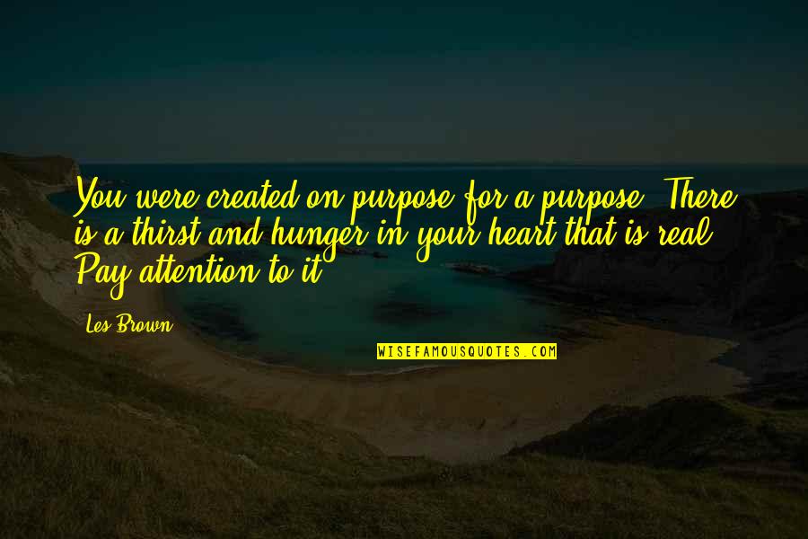 Heart For You Quotes By Les Brown: You were created on purpose for a purpose. Heart For You Quotes By Les Brown: You were created on purpose for a purpose.