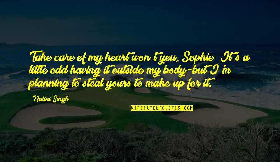 Heart For You Quotes By Nalini Singh: Take care of my heart won't you, Sophie? Heart For You Quotes By Nalini Singh: Take care of my heart won't you, Sophie?