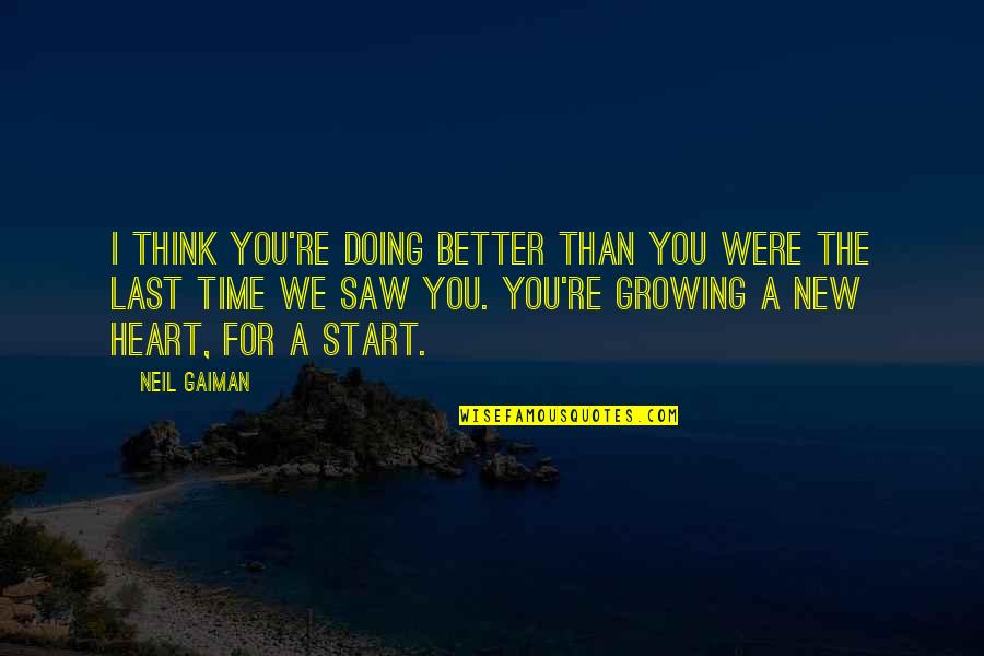 Heart For You Quotes By Neil Gaiman: I think you're doing better than you were Heart For You Quotes By Neil Gaiman: I think you're doing better than you were