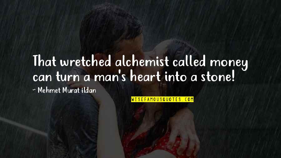 Heart From The Alchemist Quotes By Mehmet Murat Ildan: That wretched alchemist called money can turn a