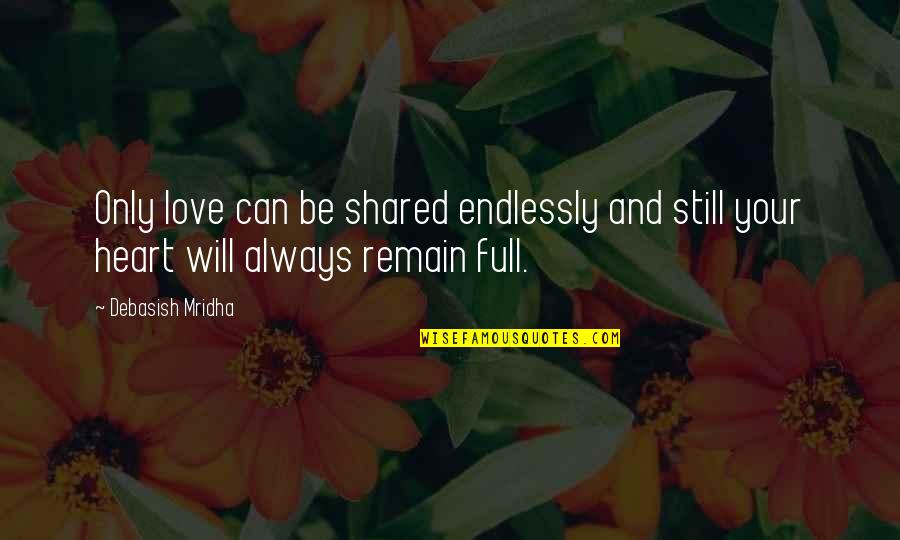 Heart Full Love Quotes By Debasish Mridha: Only love can be shared endlessly and still