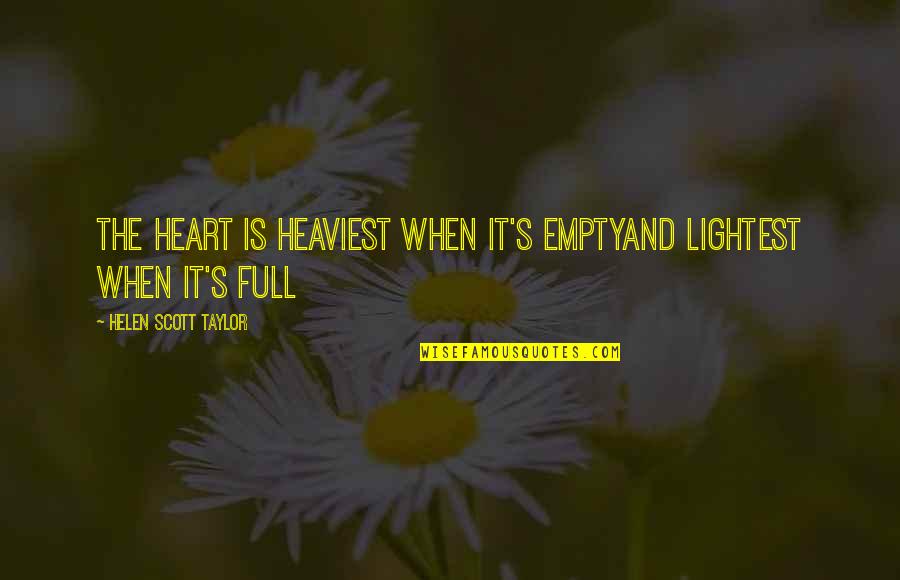 Heart Full Love Quotes By Helen Scott Taylor: The heart is heaviest when it's emptyand lightest