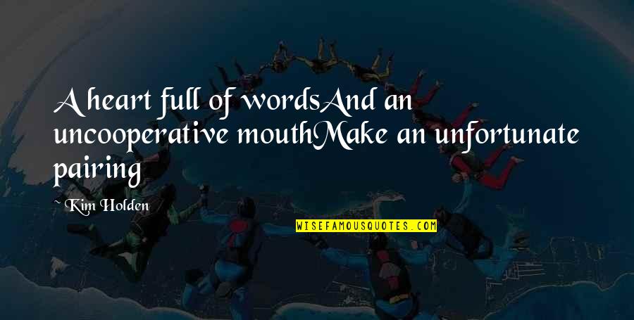 Heart Full Love Quotes By Kim Holden: A heart full of wordsAnd an uncooperative mouthMake