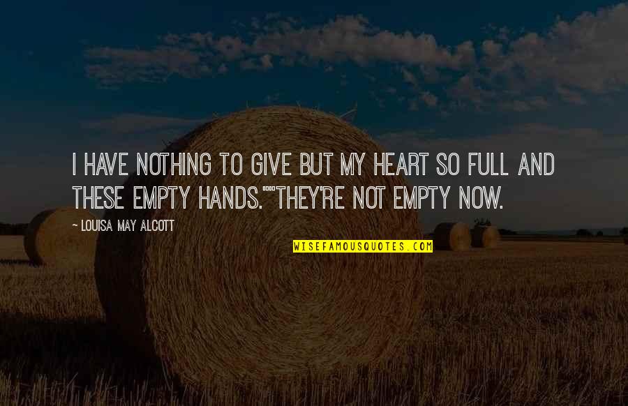 Heart Full Love Quotes By Louisa May Alcott: I have nothing to give but my heart