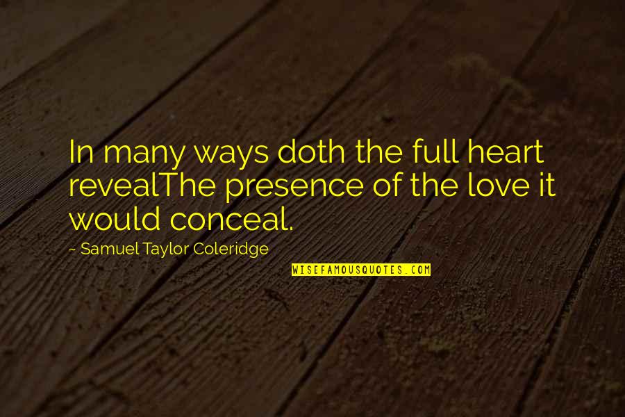 Heart Full Love Quotes By Samuel Taylor Coleridge: In many ways doth the full heart revealThe