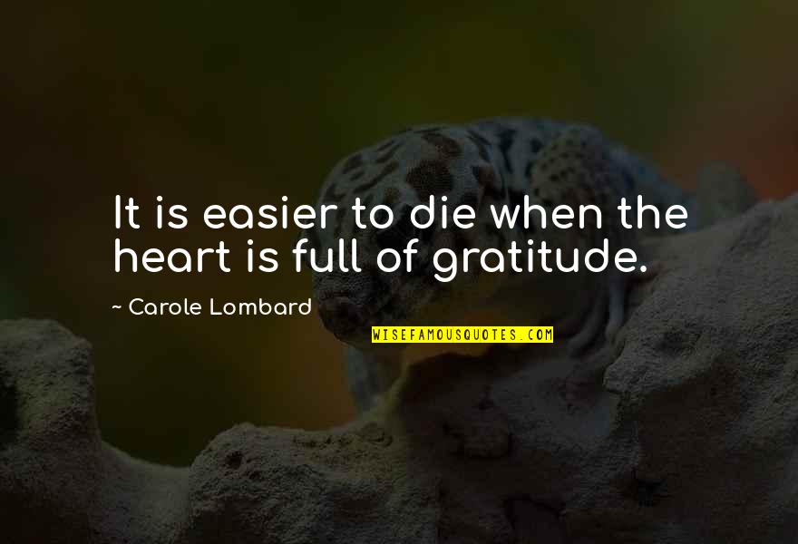 Heart Full Of Gratitude Quotes By Carole Lombard: It is easier to die when the heart Heart Full Of Gratitude Quotes By Carole Lombard: It is easier to die when the heart