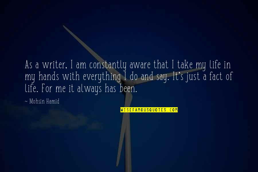 Heart Full Of Hate Quotes By Mohsin Hamid: As a writer, I am constantly aware that