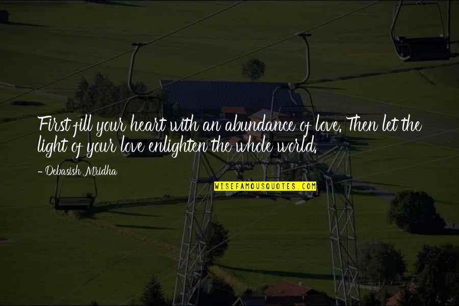 Heart Full Of Love Quotes By Debasish Mridha: First fill your heart with an abundance of