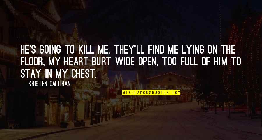 Heart Full Of Love Quotes By Kristen Callihan: He's going to kill me. They'll find me