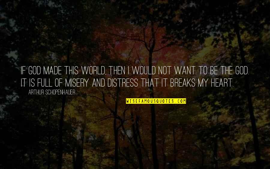Heart Full Of Quotes By Arthur Schopenhauer: If God made this world, then i would Heart Full Of Quotes By Arthur Schopenhauer: If God made this world, then i would