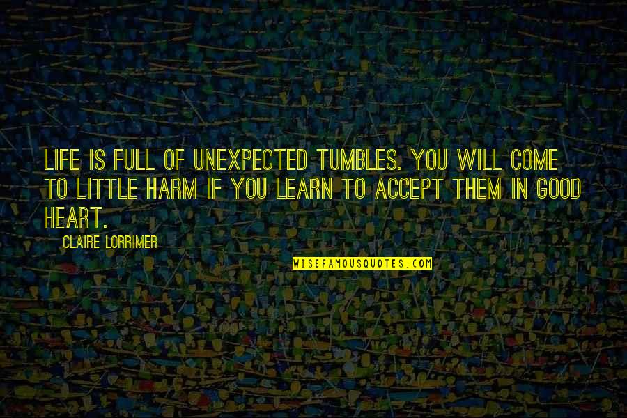 Heart Full Of Quotes By Claire Lorrimer: life is full of unexpected tumbles. you will Heart Full Of Quotes By Claire Lorrimer: life is full of unexpected tumbles. you will