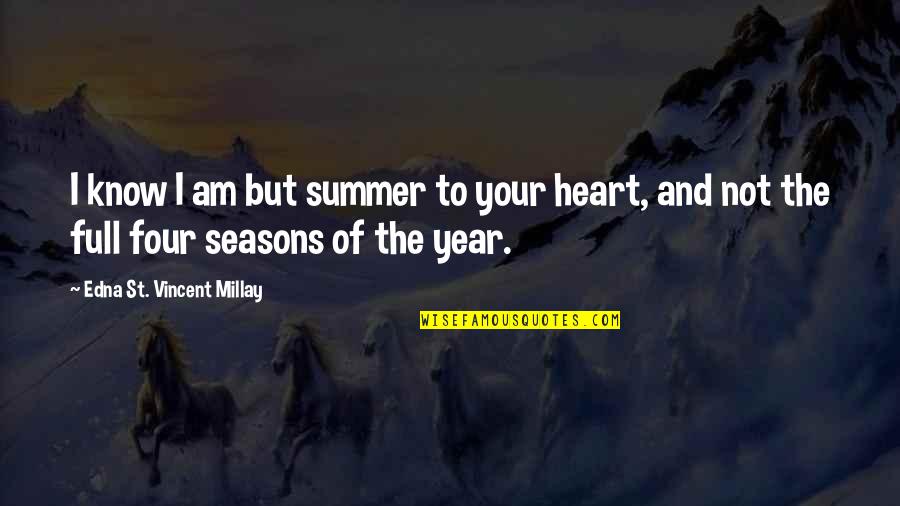 Heart Full Of Quotes By Edna St. Vincent Millay: I know I am but summer to your Heart Full Of Quotes By Edna St. Vincent Millay: I know I am but summer to your