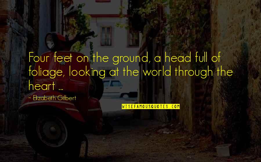 Heart Full Of Quotes By Elizabeth Gilbert: Four feet on the ground, a head full Heart Full Of Quotes By Elizabeth Gilbert: Four feet on the ground, a head full