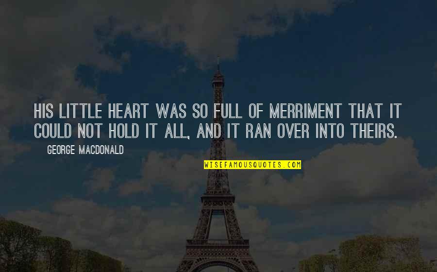 Heart Full Of Quotes By George MacDonald: His little heart was so full of merriment