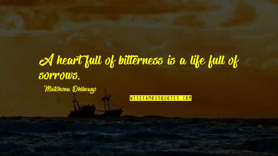 Heart Full Of Quotes By Matshona Dhliwayo: A heart full of bitterness is a life
