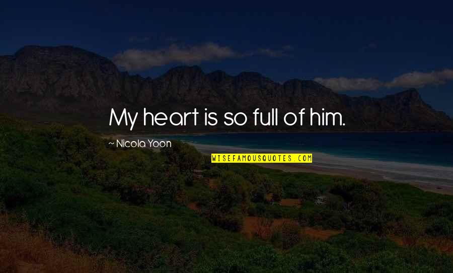 Heart Full Of Quotes By Nicola Yoon: My heart is so full of him. Heart Full Of Quotes By Nicola Yoon: My heart is so full of him.