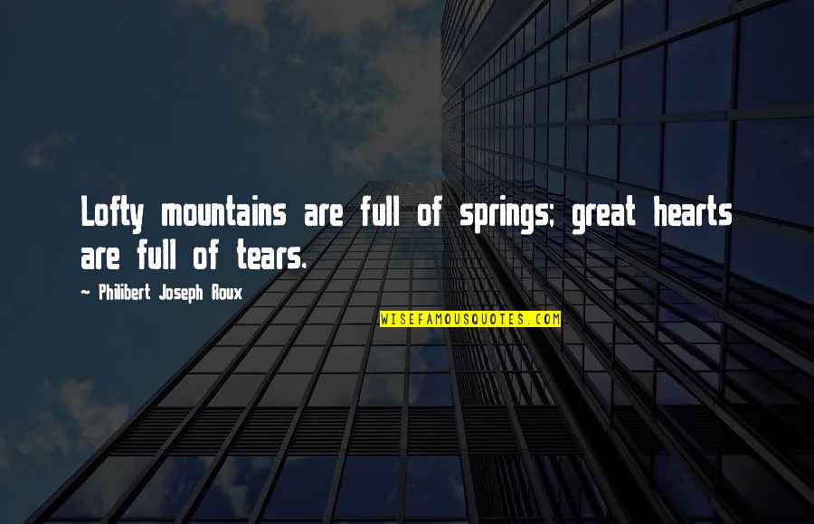 Heart Full Of Quotes By Philibert Joseph Roux: Lofty mountains are full of springs; great hearts Heart Full Of Quotes By Philibert Joseph Roux: Lofty mountains are full of springs; great hearts