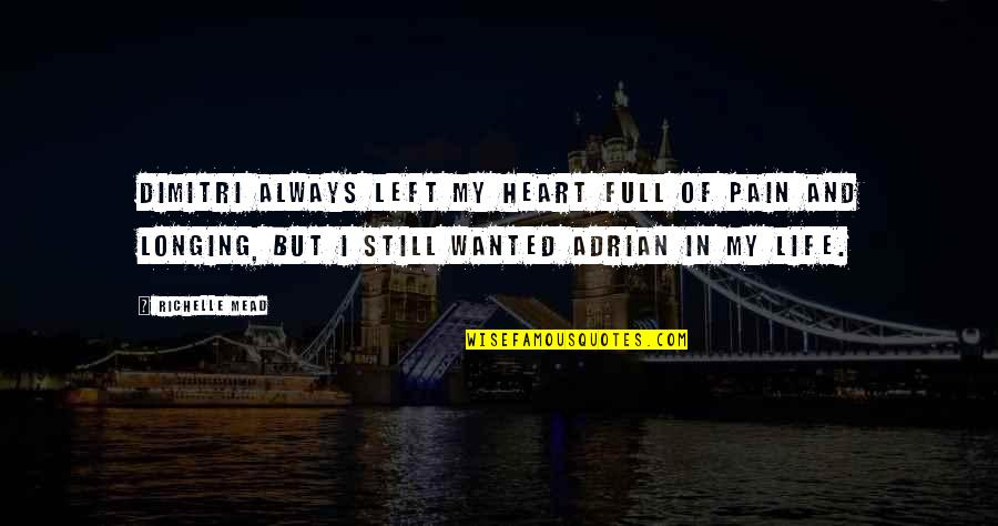 Heart Full Of Quotes By Richelle Mead: Dimitri always left my heart full of pain Heart Full Of Quotes By Richelle Mead: Dimitri always left my heart full of pain