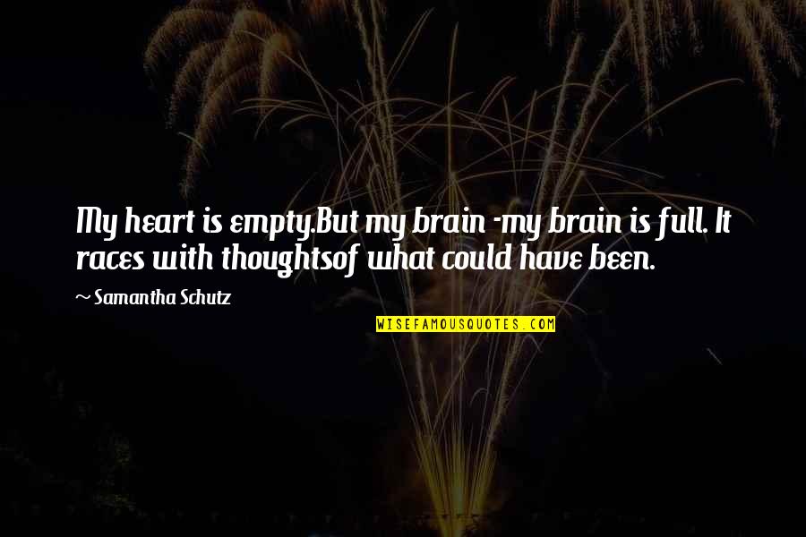 Heart Full Of Quotes By Samantha Schutz: My heart is empty.But my brain -my brain