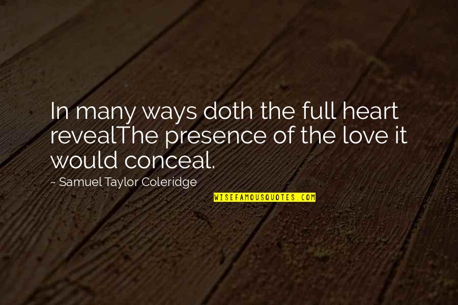 Heart Full Of Quotes By Samuel Taylor Coleridge: In many ways doth the full heart revealThe