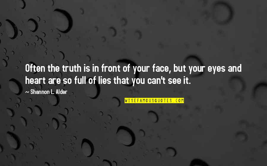 Heart Full Of Quotes By Shannon L. Alder: Often the truth is in front of your Heart Full Of Quotes By Shannon L. Alder: Often the truth is in front of your