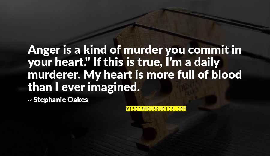 Heart Full Of Quotes By Stephanie Oakes: Anger is a kind of murder you commit Heart Full Of Quotes By Stephanie Oakes: Anger is a kind of murder you commit