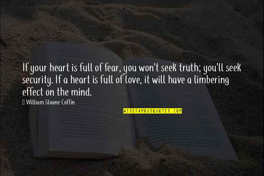 Heart Full Of Quotes By William Sloane Coffin: If your heart is full of fear, you