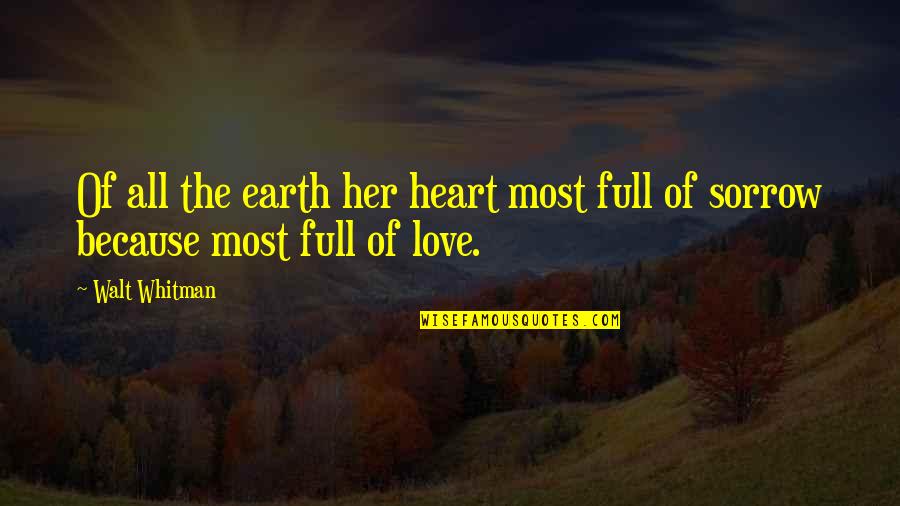 Heart Full Of Sorrow Quotes By Walt Whitman: Of all the earth her heart most full