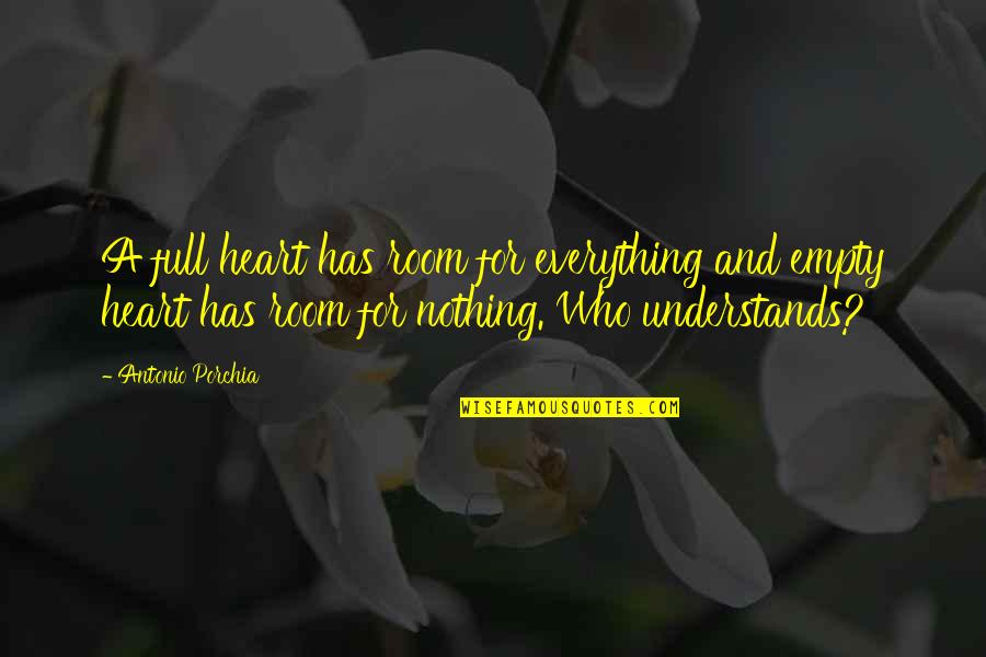 Heart Full Quotes By Antonio Porchia: A full heart has room for everything and