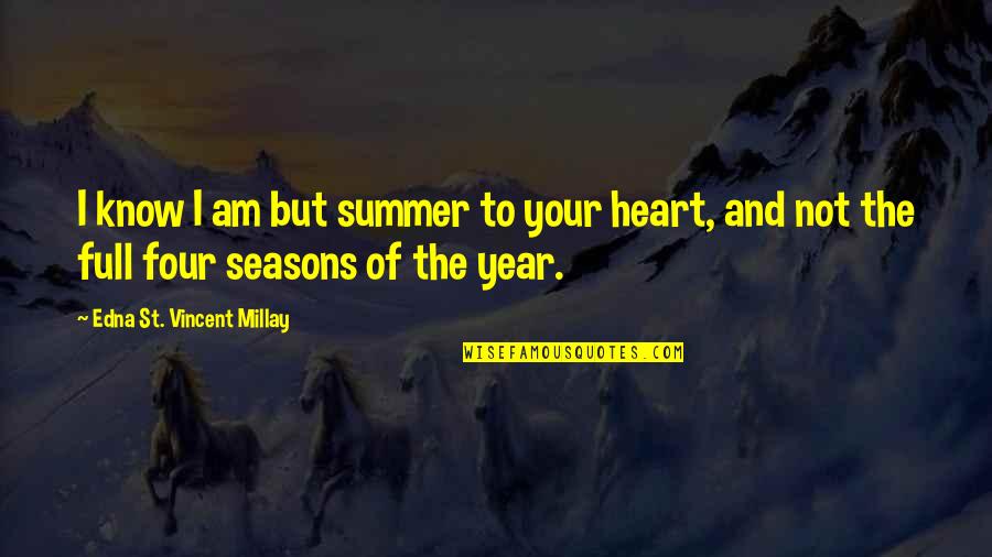 Heart Full Quotes By Edna St. Vincent Millay: I know I am but summer to your