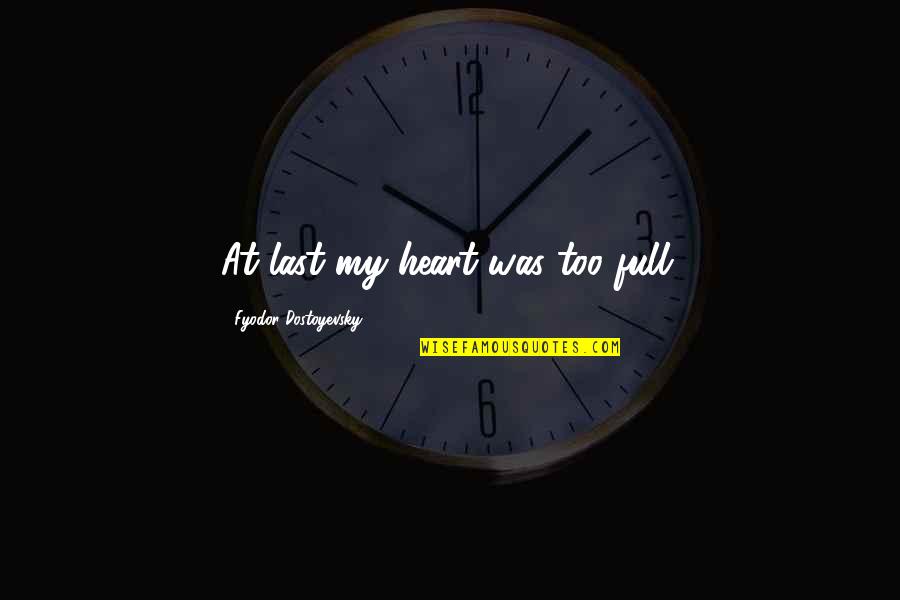 Heart Full Quotes By Fyodor Dostoyevsky: At last my heart was too full.