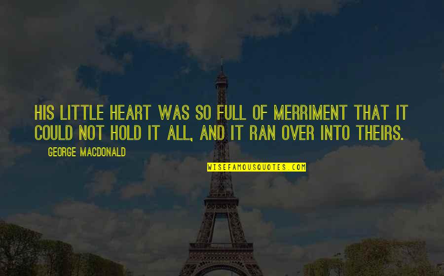 Heart Full Quotes By George MacDonald: His little heart was so full of merriment