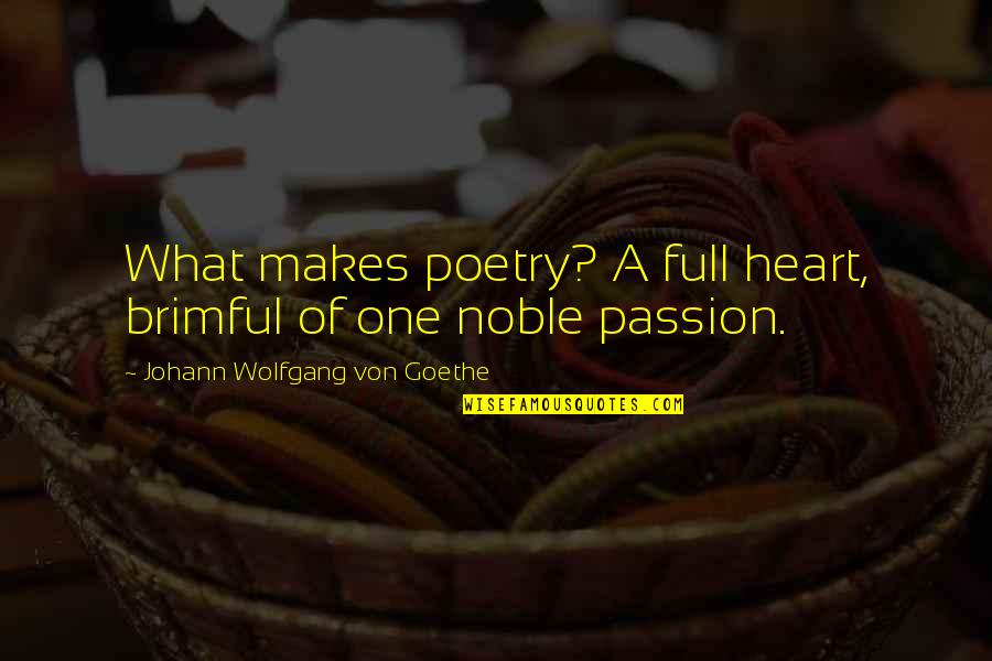 Heart Full Quotes By Johann Wolfgang Von Goethe: What makes poetry? A full heart, brimful of