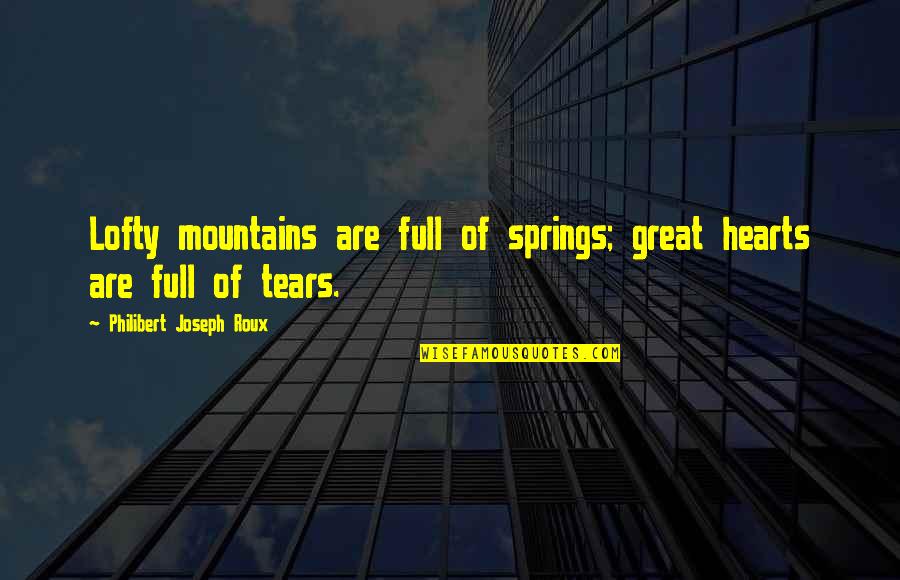 Heart Full Quotes By Philibert Joseph Roux: Lofty mountains are full of springs; great hearts