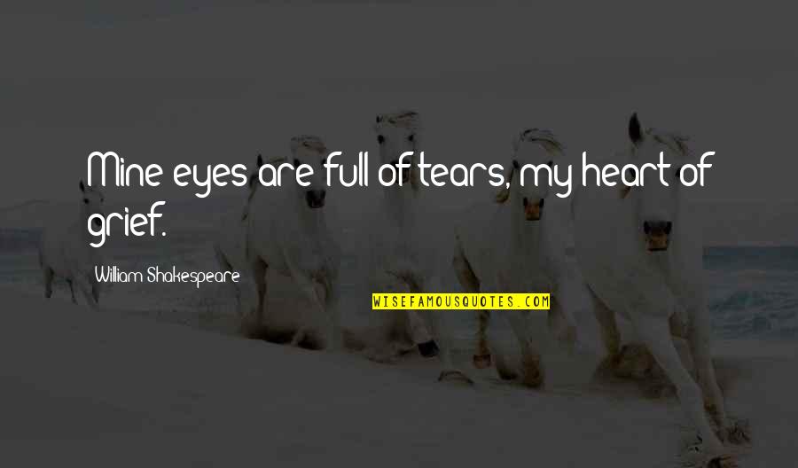 Heart Full Quotes By William Shakespeare: Mine eyes are full of tears, my heart