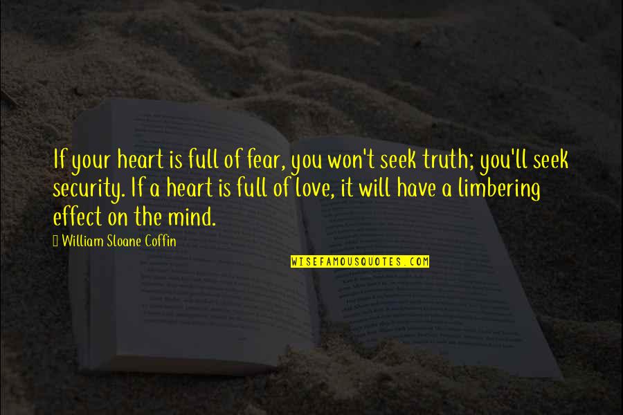 Heart Full Quotes By William Sloane Coffin: If your heart is full of fear, you
