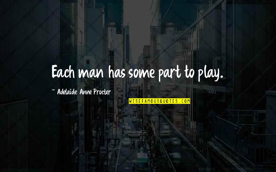 Heart Gone Cold Quotes By Adelaide Anne Procter: Each man has some part to play.