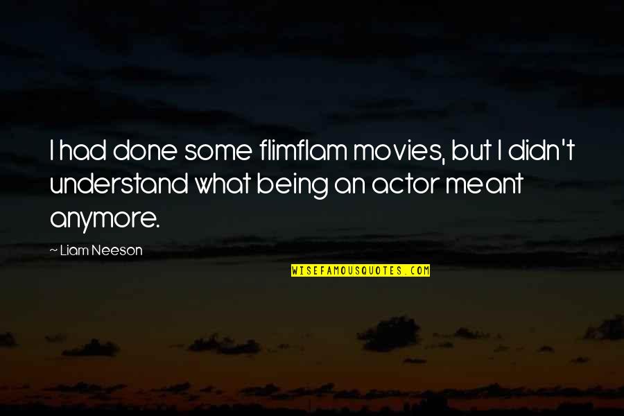 Heart Hardening Quotes By Liam Neeson: I had done some flimflam movies, but I