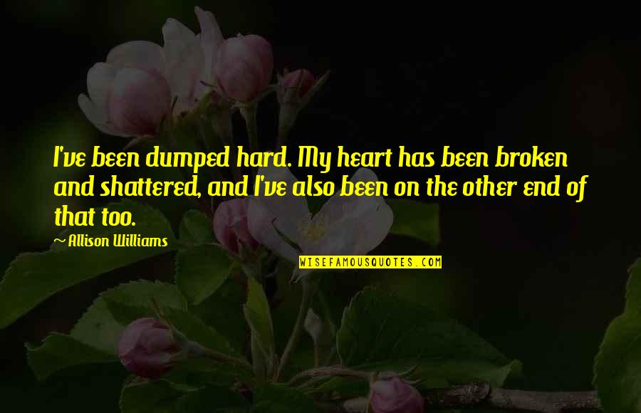 Heart Has Been Broken Quotes By Allison Williams: I've been dumped hard. My heart has been