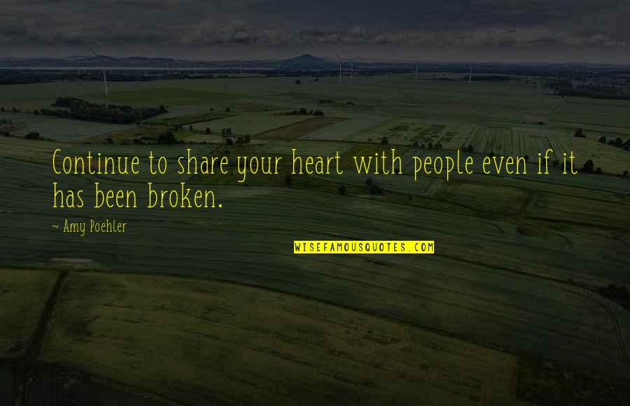 Heart Has Been Broken Quotes By Amy Poehler: Continue to share your heart with people even