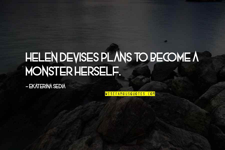 Heart Has Been Broken Quotes By Ekaterina Sedia: Helen devises plans to become a monster herself. Heart Has Been Broken Quotes By Ekaterina Sedia: Helen devises plans to become a monster herself.