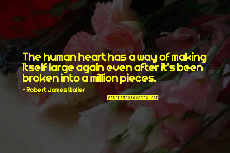 Heart Has Been Broken Quotes By Robert James Waller: The human heart has a way of making