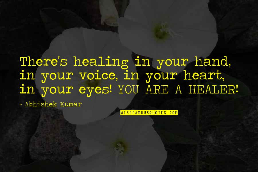 Heart Heal Quotes By Abhishek Kumar: There's healing in your hand, in your voice,