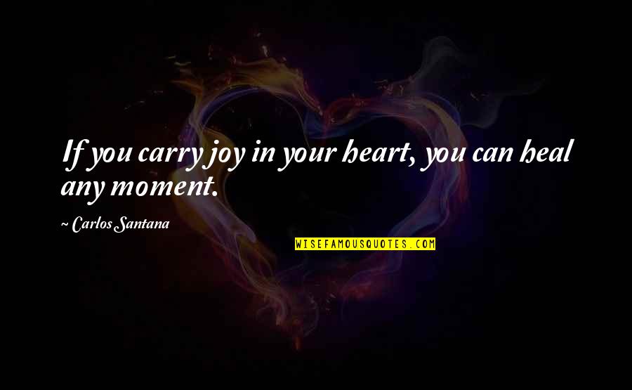 Heart Heal Quotes By Carlos Santana: If you carry joy in your heart, you