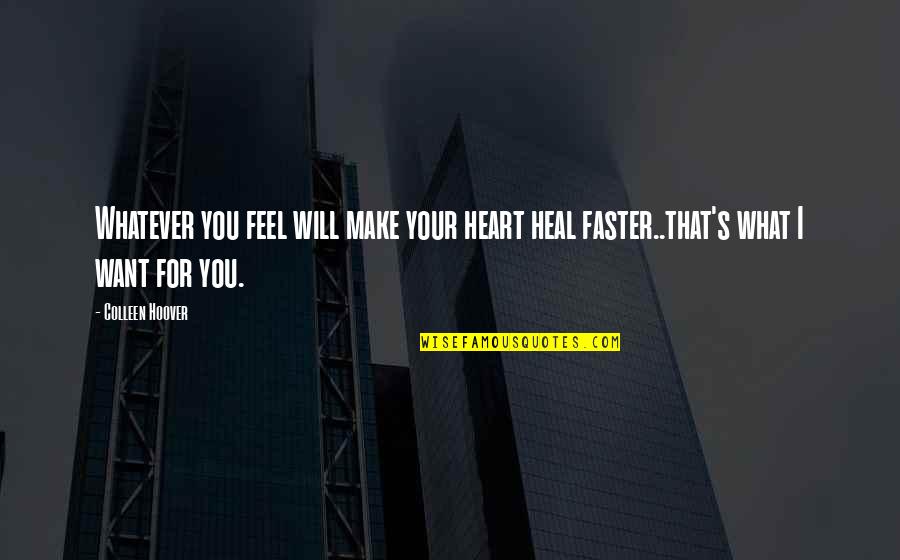 Heart Heal Quotes By Colleen Hoover: Whatever you feel will make your heart heal