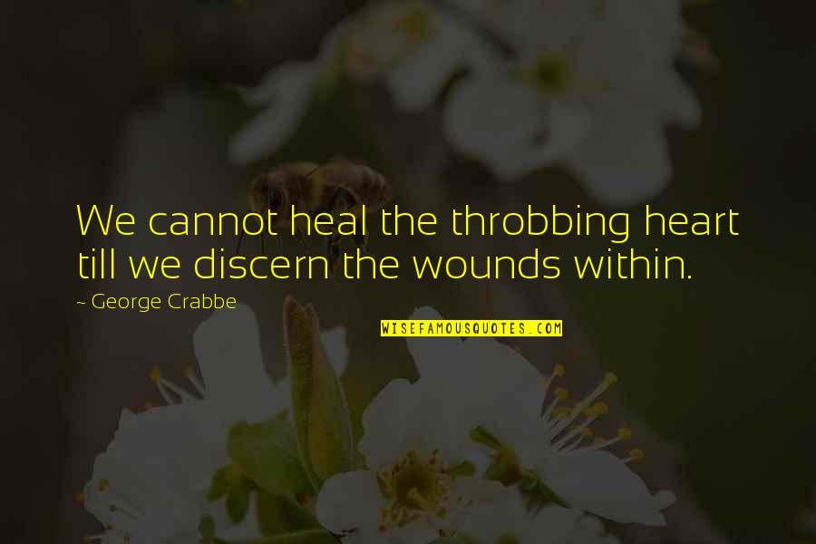 Heart Heal Quotes By George Crabbe: We cannot heal the throbbing heart till we