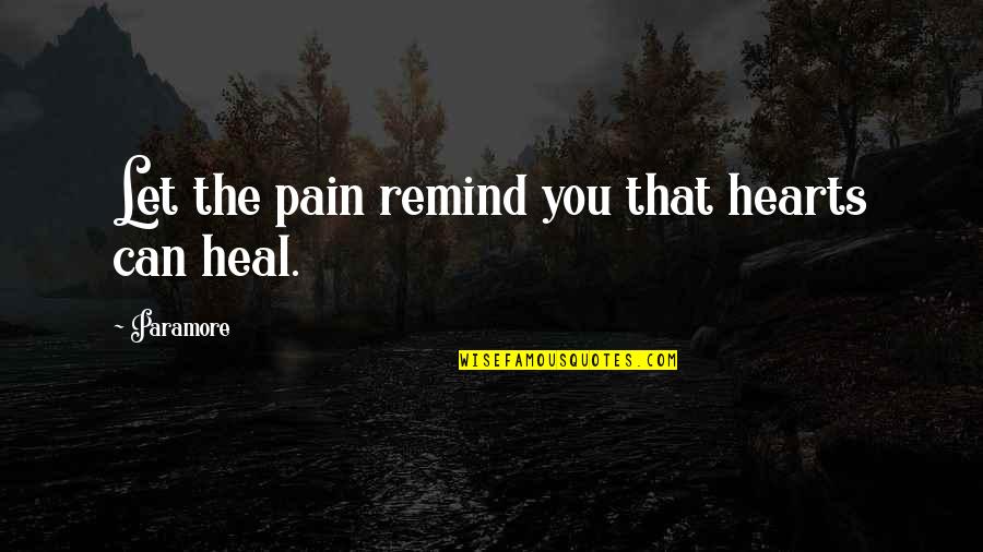 Heart Heal Quotes By Paramore: Let the pain remind you that hearts can