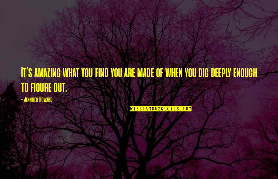 Heart Healing Quotes By Jennifer Howard: It's amazing what you find you are made Heart Healing Quotes By Jennifer Howard: It's amazing what you find you are made