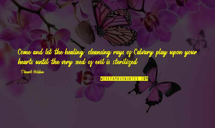Heart Healing Quotes By Stuart Holden: Come and let the healing, cleansing rays of Heart Healing Quotes By Stuart Holden: Come and let the healing, cleansing rays of